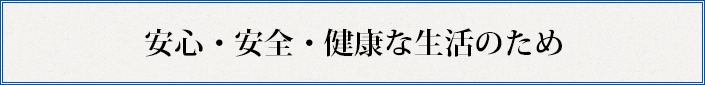 安心・安全・健康な生活のため