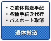 ・ご遺体搬送手配 ・各種手続き代行 ・パスポート取消 遺体搬送